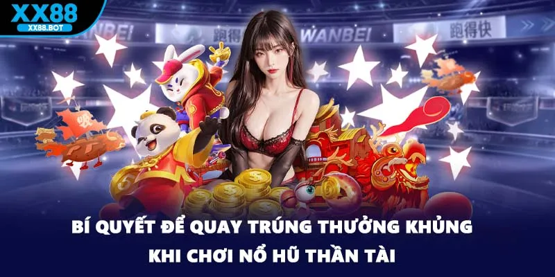 Bí quyết để quay trúng thưởng khủng khi chơi nổ hũ thần tài