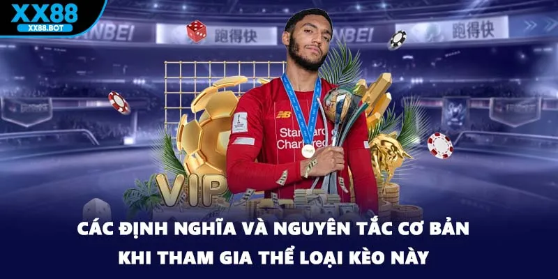 Các định nghĩa và nguyên tắc cơ bản khi tham gia thể loại kèo này