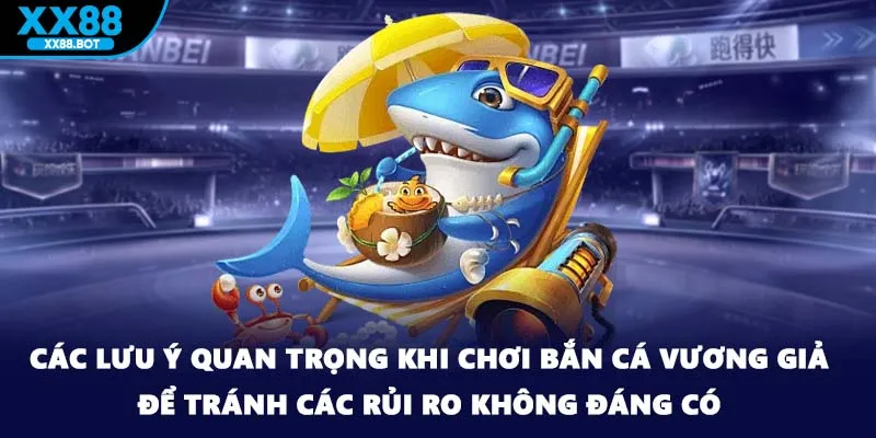 Các lưu ý quan trọng khi chơi bắn cá vương giả để tránh các rủi ro không đáng có