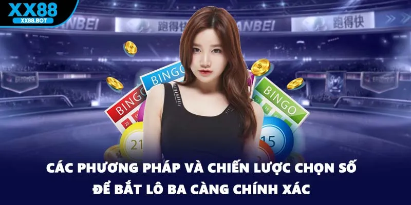 Các phương pháp và chiến lược chọn số để bắt lô ba càng chính xác.