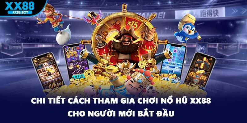 Chi tiết cách tham gia chơi nổ hũ XX88 cho người mới bắt đầu