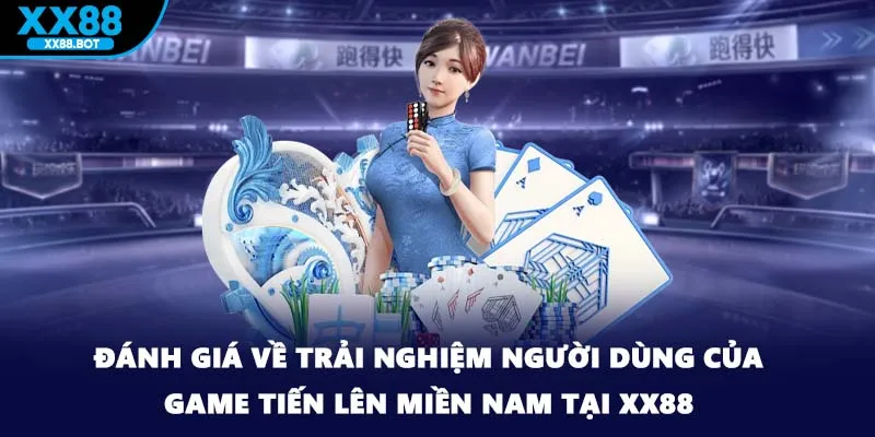 Đánh giá về trải nghiệm người dùng của game tiến lên miền Nam tại XX88