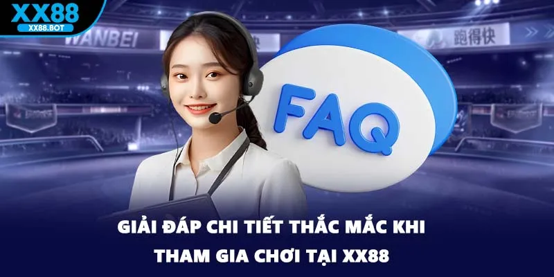 Giải đáp chi tiết thắc mắc khi tham gia chơi tại XX88