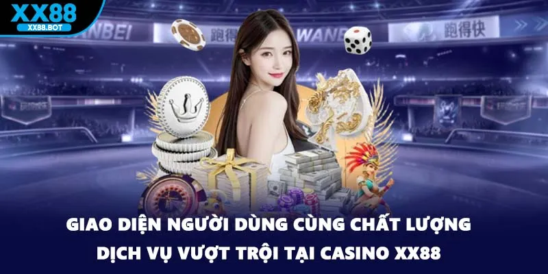 Giao diện người dùng cùng chất lượng dịch vụ vượt trội tại casino XX88