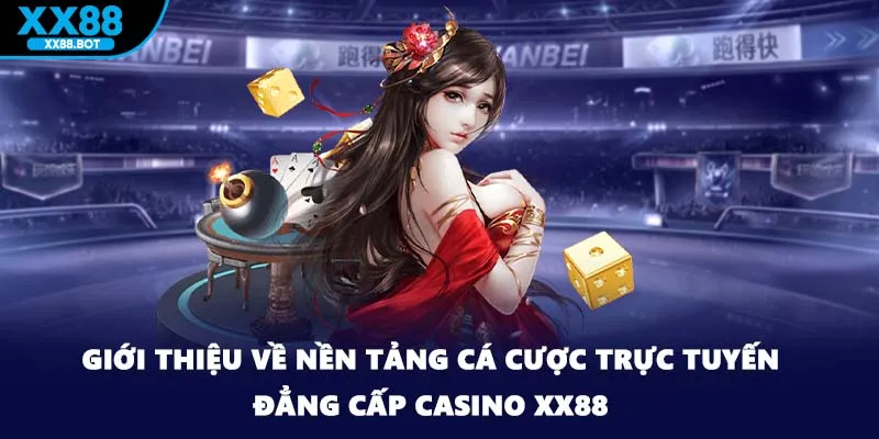 Giới thiệu về nền tảng cá cược trực tuyến đẳng cấp casino XX88