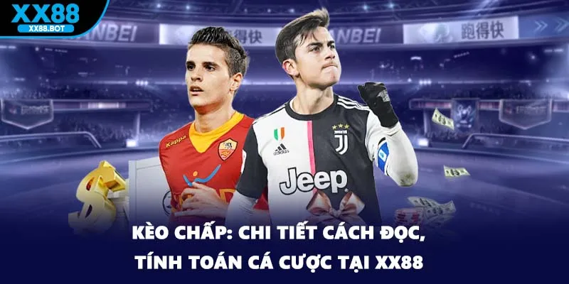 Kèo Chấp: Chi Tiết Cách Đọc, Tính Toán Cá Cược Tại XX88