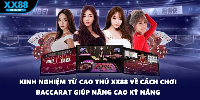 Kinh nghiệm từ cao thủ XX88 về cách chơi baccarat giúp nâng cao kỹ năng
