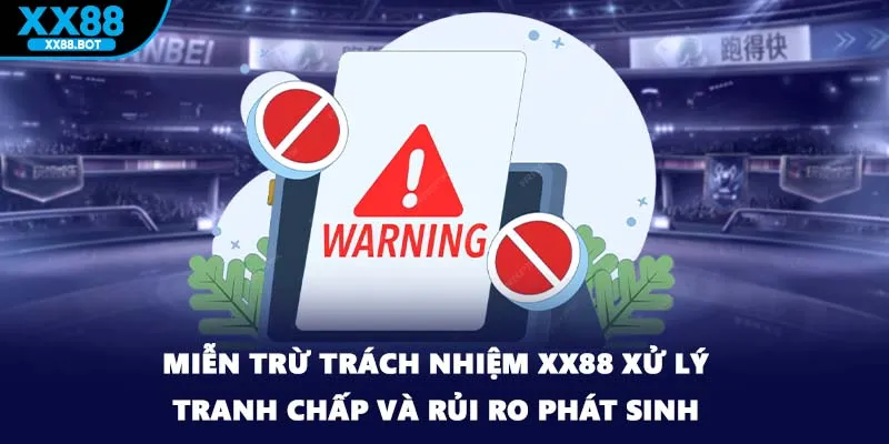 Miễn trừ trách nhiệm XX88 xử lý tranh chấp và rủi ro phát sinh