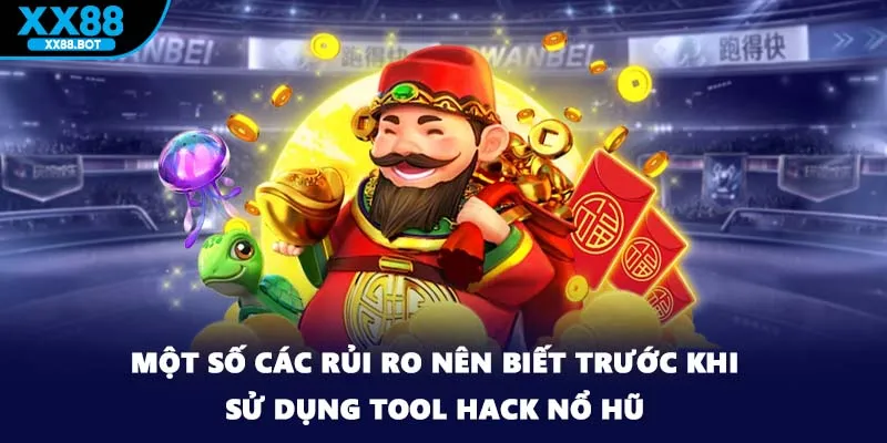 Một số các rủi ro nên biết trước khi sử dụng tool hack nổ hũ