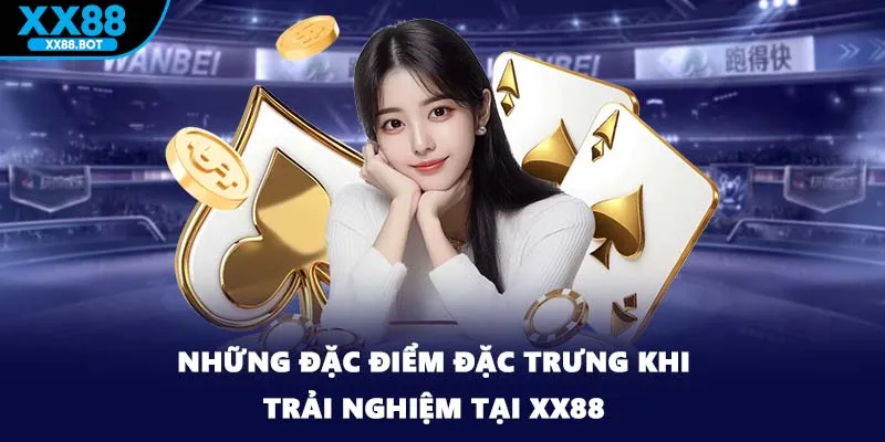 Những đặc điểm đặc trưng khi trải nghiệm tại XX88