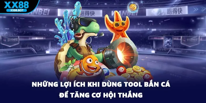 Những lợi ích khi dùng tool bắn cá để tăng cơ hội thắng