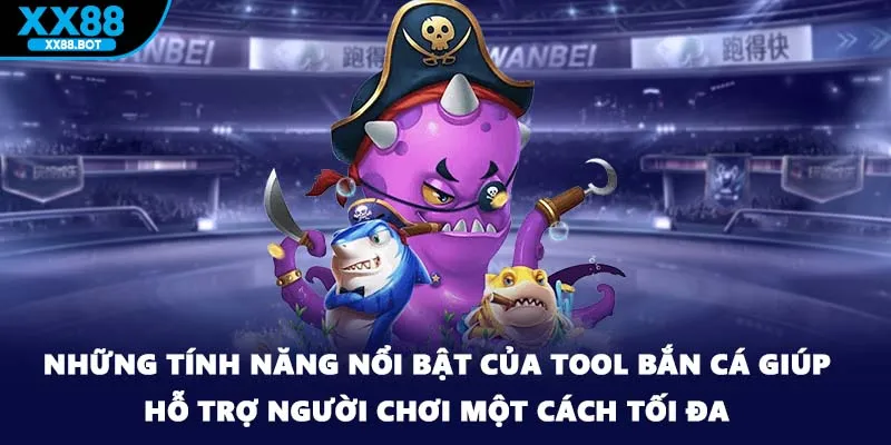 Những tính năng nổi bật của tool bắn cá giúp hỗ trợ người chơi một cách tối đa