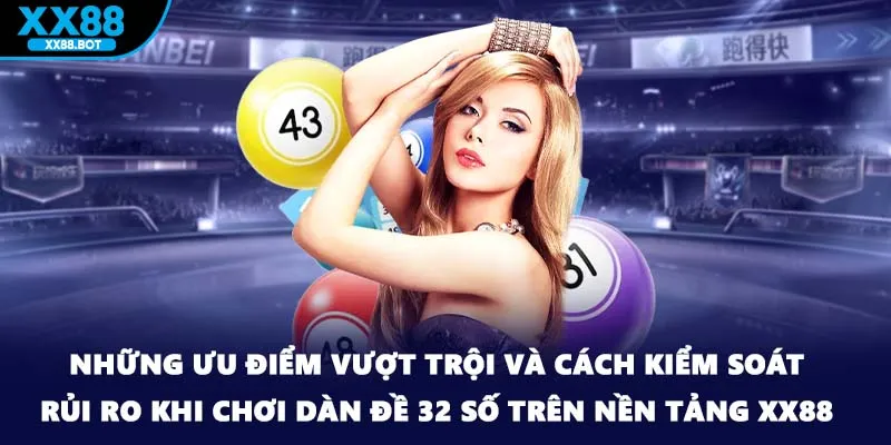 Những ưu điểm vượt trội và cách kiểm soát rủi ro khi chơi dàn đề 32 số trên nền tảng XX88.