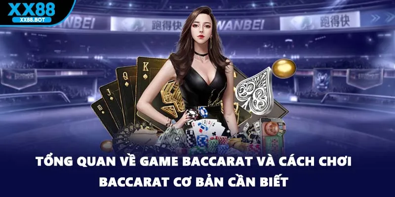 Tổng quan về game baccarat và cách chơi baccarat cơ bản cần biết
